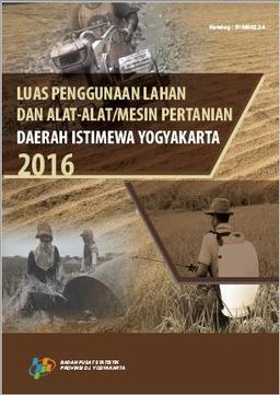 Luas Penggunaan Lahan Dan Alat-Alat Mesin Pertanian Daerah Istimewa Yogyakarta 2016